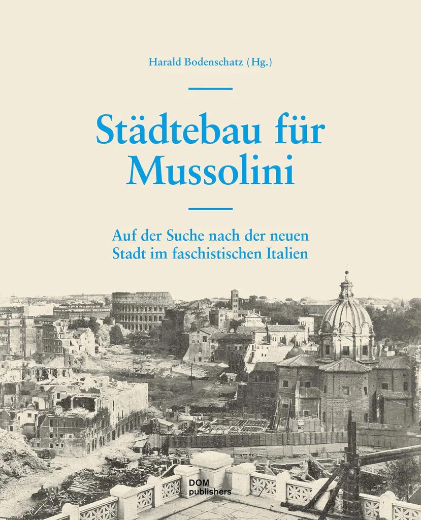 Abb. 1 Städtebau für Mussolini. Auf der Suche nach der neuen Stadt im faschistischen Italien. (Quelle: DOM Publishers) 
