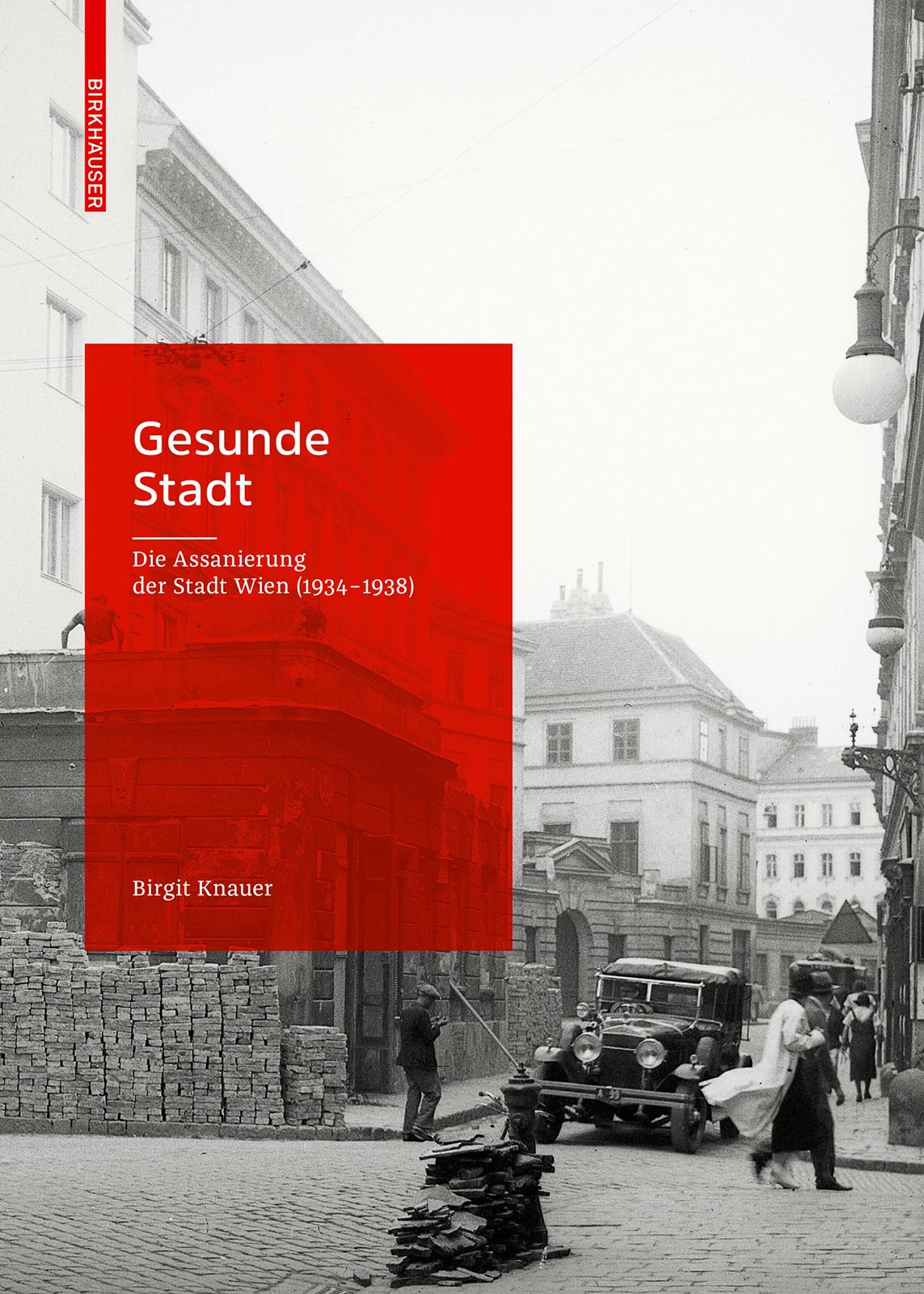 Abb. 2 Gesunde Stadt. Die Assanierung der Stadt Wien (1934-1938). (Quelle: Birkhäuser) 