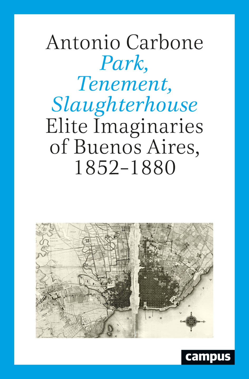 Abb. 1 Park, tenement, slaughter­house. Elite imaginaries of Buenos Aires, 1852-1880. (Quelle: Campus)