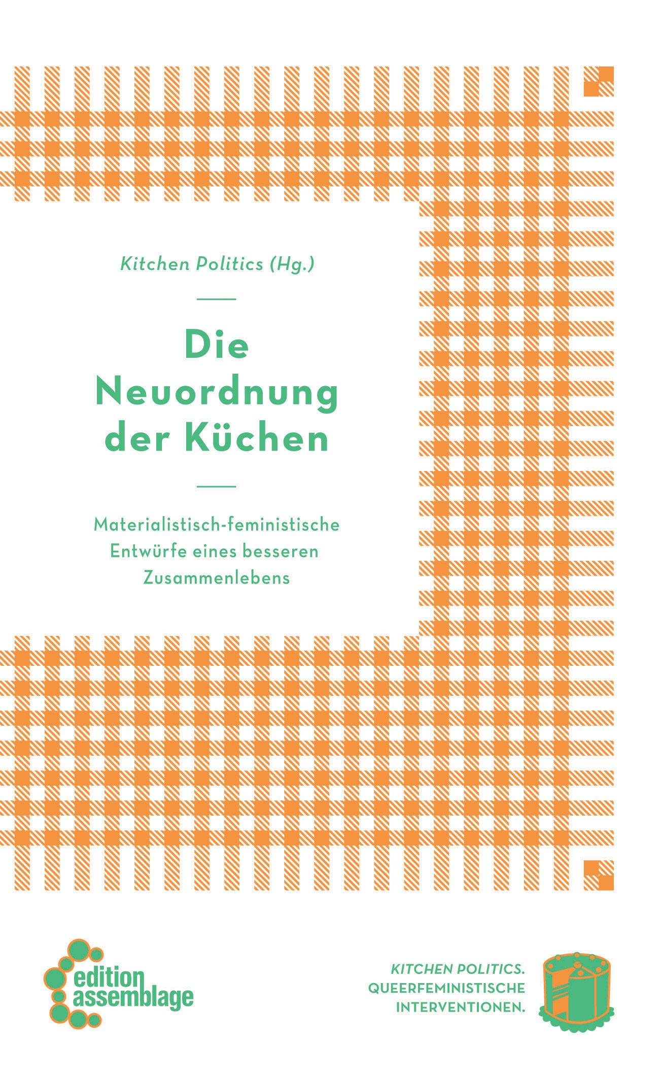 Abb. 1 Die Neuordnung der Küchen. Materialistisch-feministische Entwürfe eines besseren Zusammenlebens. (Quelle: edition assemblage)